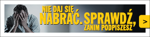 Nie daj się nabrać. Sprawdź, zanim podpiszesz.