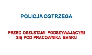 grafika przedstawia napis na białym tle: Policja ostrzega przed oszustami podszywającymi się pod pracownika banku