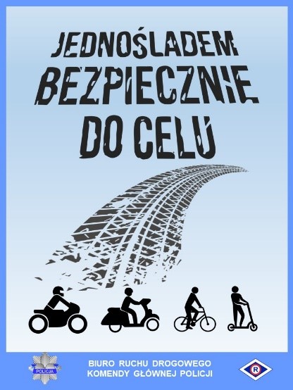 plakat z czarnym napisem na niebieskim tle: jednośladem bezpiecznie do celu., poniżej widoczne są ślady opon i kierujący jednosladami. Na dole pod grafika widnieje gwiazda policyjna i biay napis: Biuro Ruchu Drogowego Komendy Głównej Policji oraz logo ruchu drogowego