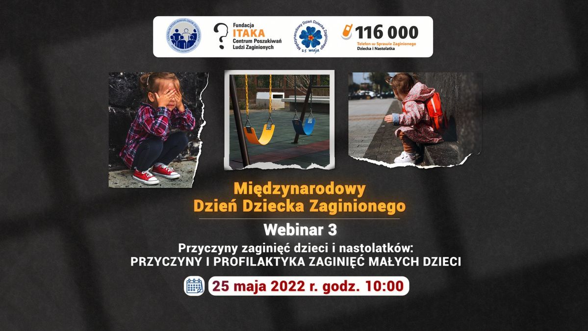 Plakat reklamujący webinar3: Przyczyny zaginięć dzieci i nastolatków: Przyczyny i profilaktyka zaginięc małych dzieci" termin: 25 maja 2022 r. godz. 10:00 z logo CPOZ KGP, Fundacji Itaka, Telefonu w Sprawie Zaginionego Dziecka i Nastolatka, z napisem Międzynarodowy Dzień Dziecka Zaginionego i symbolu niezapominajki