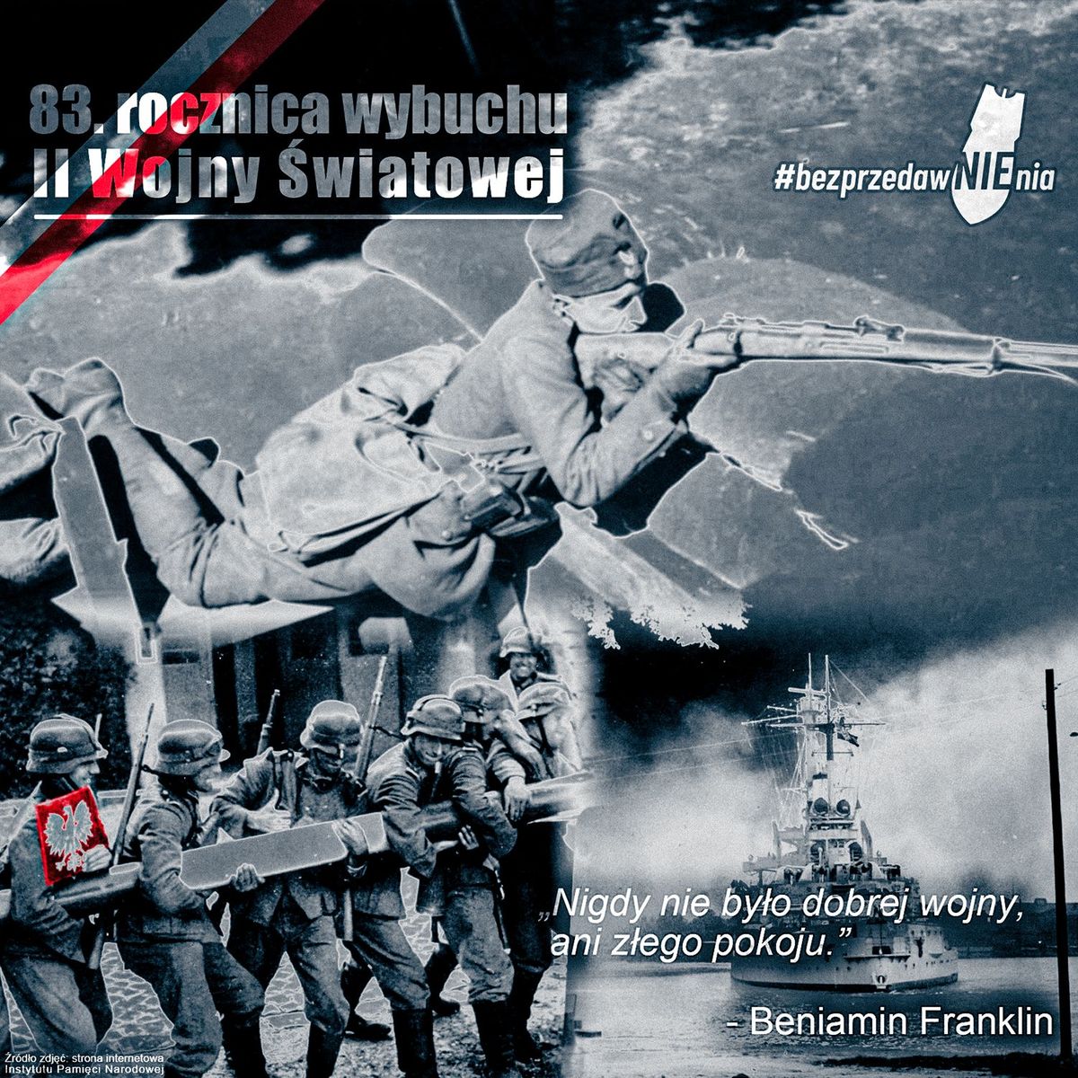 plakat z napisem u góry: 83.rocznica wybuchu II wojny światowej, obok widnieje napis z hasztagiem bez przedawnienia. Pod spodem grafika przedstawia żołnierza celującego z karabinu, niżej widać żołnierzy niemieckich , którzy przy pomocy słupa betonowego forsują granice, jeden z nich trzyma zerwane godło Polski. Na dole z prawej strony znajduje sie napis: Nigdy nie było dobrej wojny ani złego pokoju. Benjamin Franklin. Na dole z lewej strony napis: źródło zdjęć strona Internetowa Instytut Pamięci Narodowej 