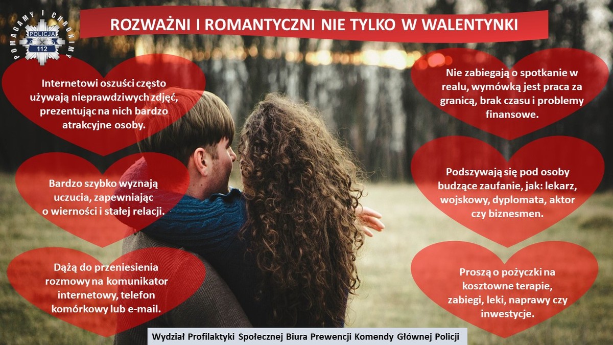 Na zdjęciu widać parę młodych ludzi, w tle las i zachodzące słońce. Na górze zdjęcia, na czerwonym tle umieszczono napis: Rozważni i romantyczni nie tylko w Walentynki. Po dwóch stronach zdjęcia umieszczono porady z artykułu jak rozpoznać oszusta matrymonialnego. Na dole umieszczono napis: Wydział Profilaktyki Społecznej Biura Prewencji Komendy Głównej Policji