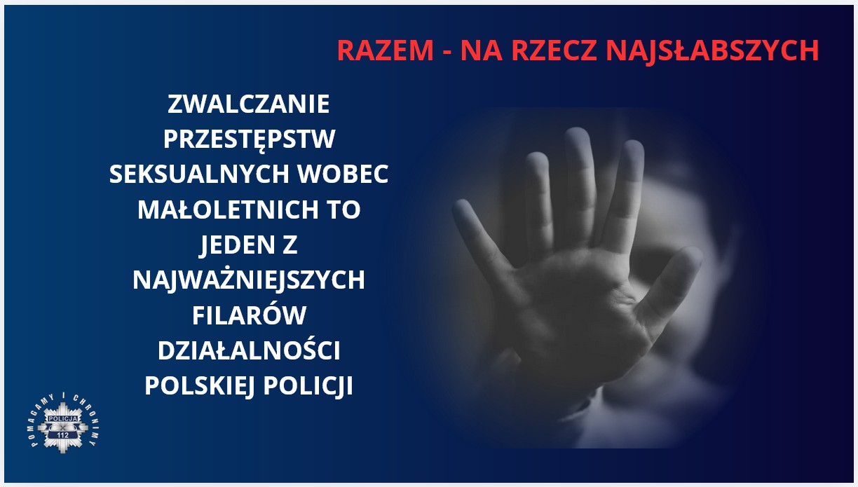 Grafika przedstawiająca otwartą dłoń i napisy: Razem - na rzecz najsłabszych i Zwalczanie przestępstw seksualnych wobec małoletnich to jeden z najważniejszych filarów działalności polskiej Policji.W dolnym lewym rogu widoczna jest policyjna gwiazda a wokół niej napis: Pomagamy i chronimy.