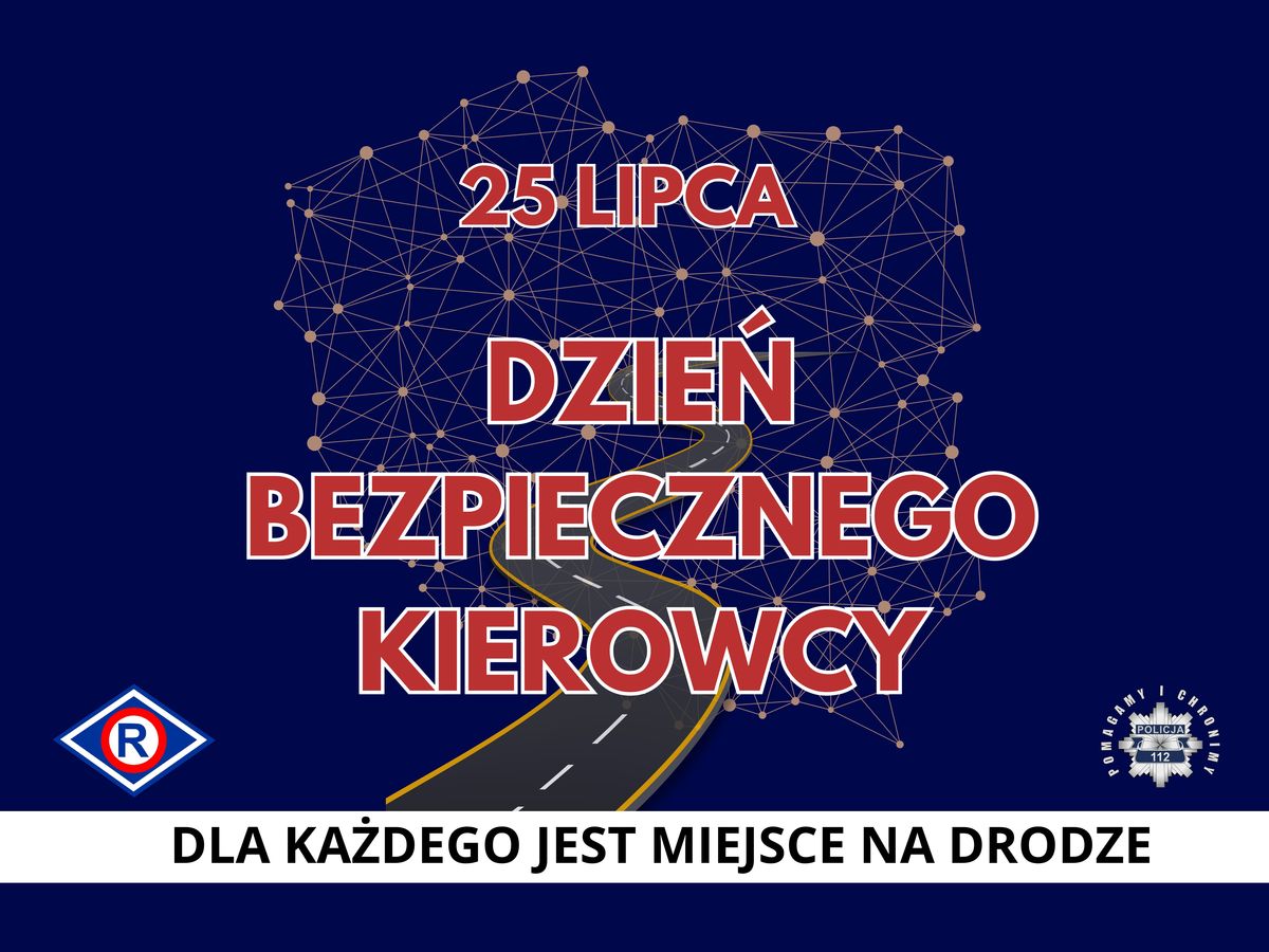 Grafika na której widać drogę, kontury Polski i napis: 25 lipca Dzień Bezpiecznego Kierowcy. Dla każdego jest miejsce na drodze. W lewym dolnym rogu widoczny jest logo ruchu drogowego, w prawy dolnym rogu policyjna gwiazda.
