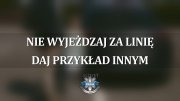 napis: „Nie wyjeżdżaj za linię. Daj przykład innym”