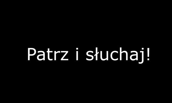 Napis: Patrz i słuchaj!