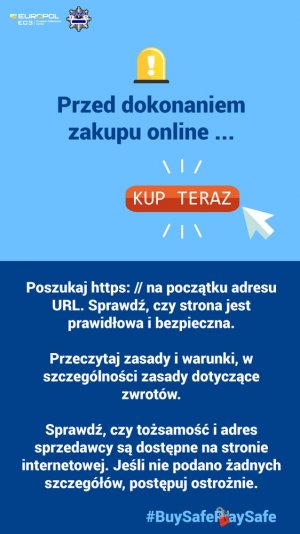 porady dotyczące bezpiecznych zakupów w internecie Przed dokonaniem zakupu online Poszukaj https: // na początku adresu URL. Sprawdź, czy strona jest prawidłowa i bezpieczna. Przeczytaj zasady i warunki, w szczególności zasady dotyczące zwrotów.  Sprawdź, czy tożsamość i adres  sprzedawcy są dostępne na stronie internetowej. Jeśli nie podano żadnych szczegółów, postępuj ostrożnie.