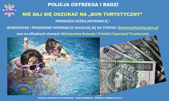 Grafika przedstawiająca dwie pływające dziewczynki, plik banknotów  oraz napisy Policja ostrzega i radzi  nie daj się oszukać na „bon turystyczny” Sprawdzaj każdą informację ! Wiarygodne i prawdziwe informacje znajdują się na stronie: bonturystyczny.gov.pl Oraz na oficjalnych stronach ministerstwa rozwoju i polskiej organizacji turystycznej&quot;