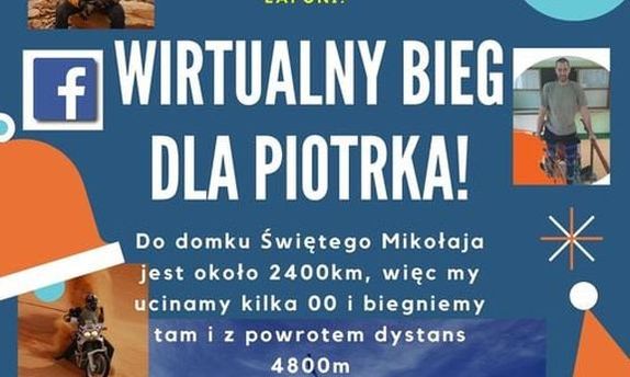 grafika, na której widnieje napis: Wirtualny Bieg dla Piotrka! Do domku Świętego Mikołaja jest około 2400 km, więc my ucinamy kilka 00 i biegniemy tam i z powrotem dystans 4800 m. Po prawej stronie zdjęcie stojącego Piotra Glenca, po lewej stronie Piotr Glenc na motocyklu