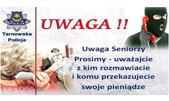 plakat z logo tarnowskiej Policji i napis ostrzegający przed oszustwami: Uwaga!! Uwaga Seniorzy prosimy - uważajcie z kim rozmawiacie i komu przekazujecie swoje pieniądze.
W tle widać starszą kobietę trzymającą plik banknotów i mężczyznę w kominiarce rozmawiającego przez telefon