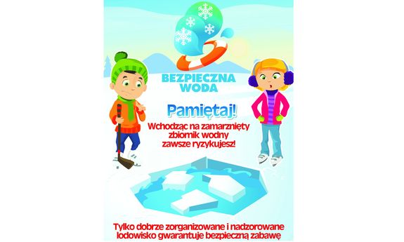grafika, na której chłopiec i dziewczynka stoją nad zbiornikiem wodnym na którym załamał sie lód. Nad nimi widac oło ratunkowe i napisy: Bezpieczna woda Pamiętaj! Wchodząc na zamarznięty zbiornik wodny zawsze ryzykujesz ! Tylko dobrze zorganizowane i nadzorowane lodowisko gwarantuje bezpieczną zabawę