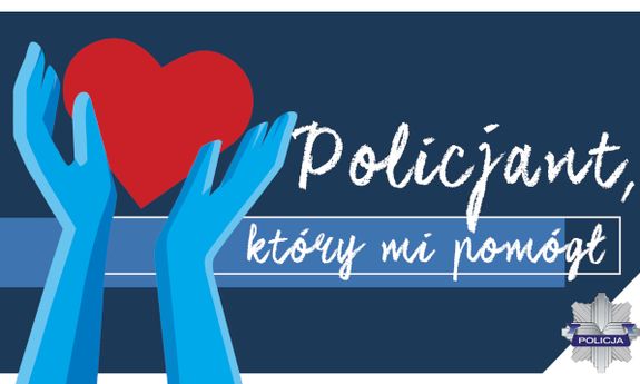 Z lewej strony grafika - niebieskie dłonie trzymające czerwone serce, obok znajduje się biały napis na granatowym tle: Policjant, który mi pomógł. W prawym dolnym rogu widać gwiazdę policyjną