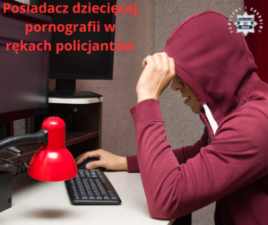 Mężczyzna w bluzie z kapturem siedzi przy ekranie komputera. W lewym górnym rogu napis: posiadacz dziecięcej pornografii w rękach policjantów.