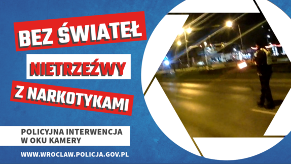Napisy: bez świateł, nietrzeźwy , z narkotykami, policyjna interwencja w oku kamery. Obok widok oświetlonej ulicy.