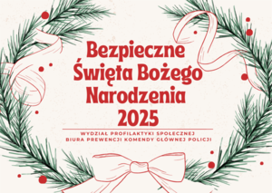 Grafika z gałązkami świerku i bombkami a na środku napis: Bezpieczne Święta Bożego Narodzenia 2025, Wydział profilaktyki Społecznej Biura Prewencji Komendy Głównej Policji.
