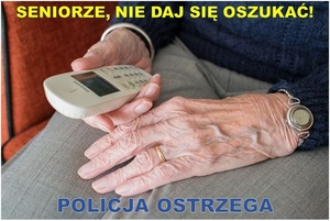 U góry napis: Seniorze nie daj się oszukać, na dole Policja ostrzega na niesione na zdjęcie, na którym widoczne są dłonie starszej osoby trzymającej przenośny telefon.