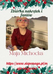 Plakat z wizerunkiem dziewczynki:
Napis: &amp;quot;Zbiórka nakrętek i fantów&amp;quot;
Maja Michocka
https://www.siepomaga.pl/maja-michocka