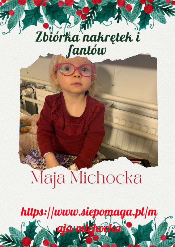 Plakat z wizerunkiem dziewczynki:
Napis: &amp;quot;Zbiórka nakrętek i fantów&amp;quot;
Maja Michocka
https://www.siepomaga.pl/maja-michocka