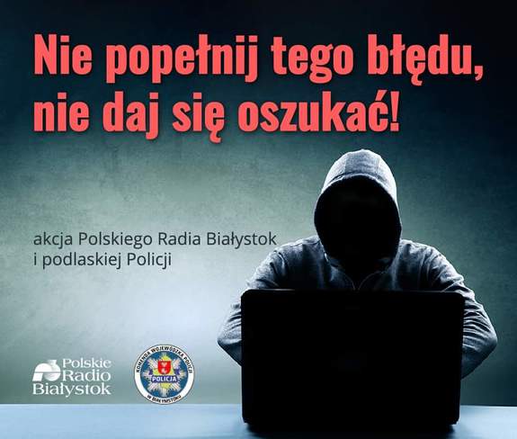 Plakat na którym widać postać osoby siedzącej przed laptopem. Napis nie popełnij tego błędu, nie daj się oszukać! Akcja Polskiego Radia Białystok i podlaskiej Policji. Loga Polskiego Radia Białystok i Podlaskiej Policji.